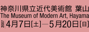 2007年4月7日から5月20日まで 神奈川県立近代美術館 葉山