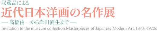 収蔵品による近代日本洋画の名作展-高橋由一から岸田劉生まで