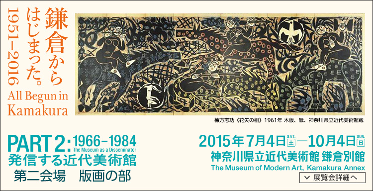 鎌倉からはじまった。1951-2016 版画の部　会期は2015年7月4日（土曜）から2015年10月4日（日曜）まで　展覧会内容詳細はこちら