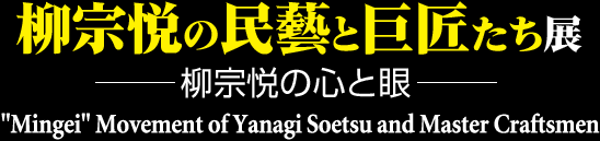 柳宗悦の民藝と巨匠たち展　柳宗悦の心と眼