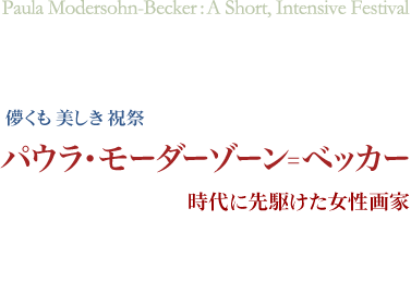 儚くも美しき祝祭  パウラ・モーダーゾーン＝ベッカー  時代に先駆けた女性画家