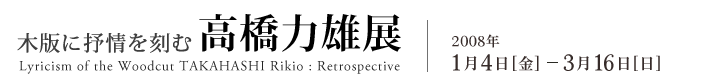 木版に抒情を刻む  高橋力雄展 2008年1月4日から3月16日まで
