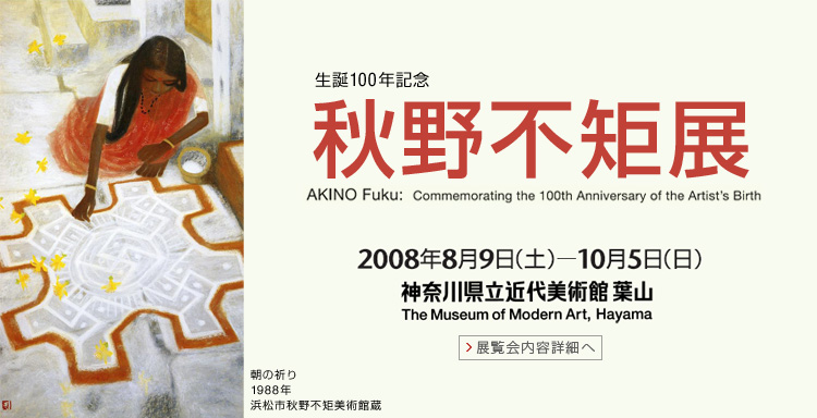 生誕100年記念 秋野不矩展 会期は2008年8月9日 (土曜)から10月5日(日曜)まで 展覧会内容詳細はこちら