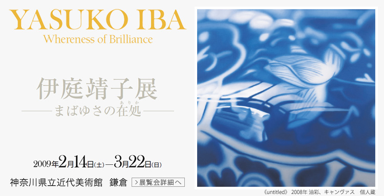 伊庭靖子展 神奈川県立近代美術館 鎌倉 会期は2009年2月14日 (土曜)から3月22日 (日曜)まで 展覧会内容詳細はこちら