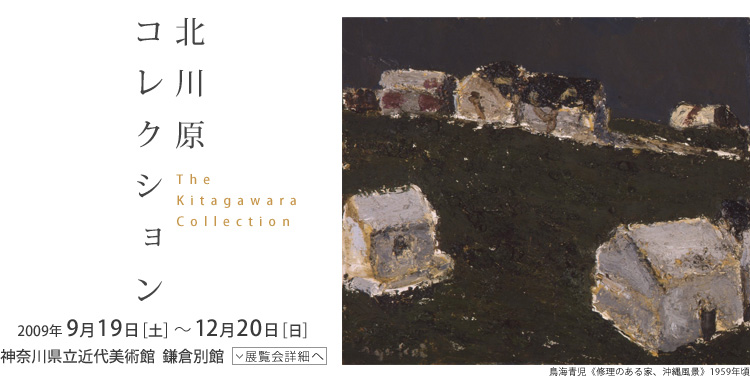 北川原コレクション 会期は2009年9月19日(土曜)から12月20日(日曜)まで 展覧会内容詳細はこちら
