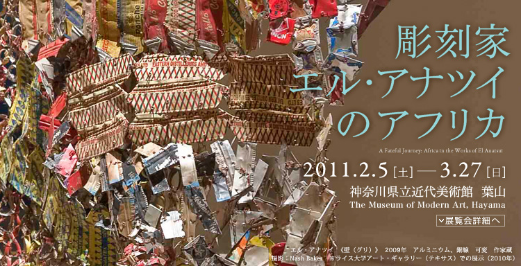彫刻家エル・アナツイのアフリカ 会期は2011年2月5日(土曜)から3月27日(日曜)まで 展覧会内容詳細はこちら