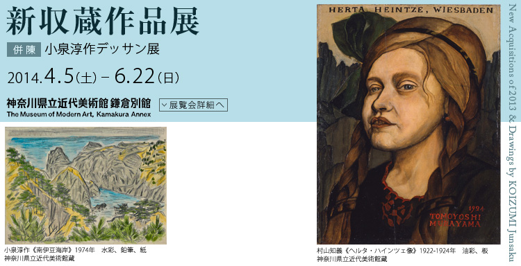 新収蔵作品展 併陳:小泉淳作デッサン展 会期は2014年4月5日(土曜)から6月22日(日曜)まで 展覧会内容詳細はこちら