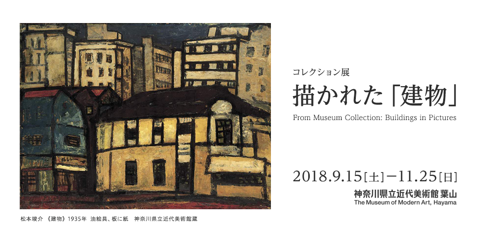 コレクション展「描かれた「建物」」　From Museum Collection: Buildings in Pictures　2018年9月15日（土）から11月25（日）まで　神奈川県近代美術館 葉山　The Museum of Modern Art, Hayama