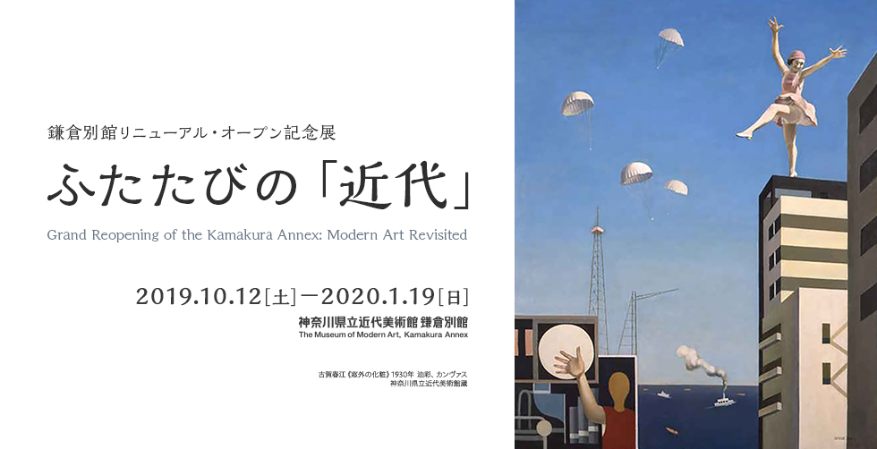 鎌倉別館リニューアル・オープン記念展 ふたたびの「近代」 Grand Reopening of the Kamakura Annex: Modern Art Revisited 2019年10月12日(土)から2020年 1月19日(日)まで 神奈川県近代美術館 鎌倉別館 The Museum of Modern Art, Kamakura Annex