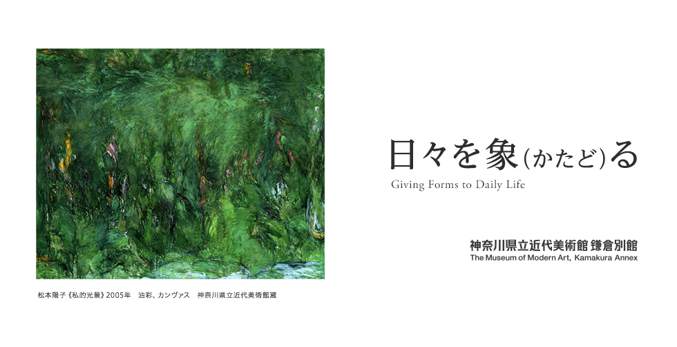 ［6月9日より開催］日々を象（かたど）る  Giving Forms to Daily Life　神奈川県近代美術館 鎌倉別館　The Museum of Modern Art, Kamakura Annex